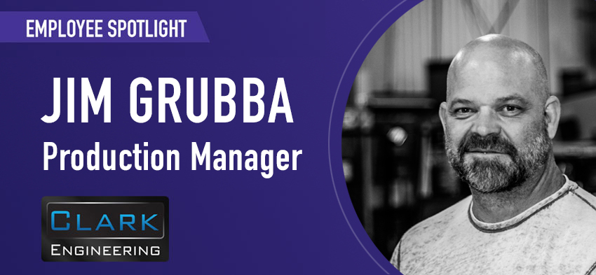 Employee Spotlight with Jim Grubba, Production Manager at Clark Engineering